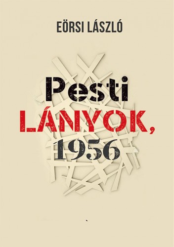 EÖRSI LÁSZLÓ - A pesti lányok, 1956 [eKönyv: epub, mobi]