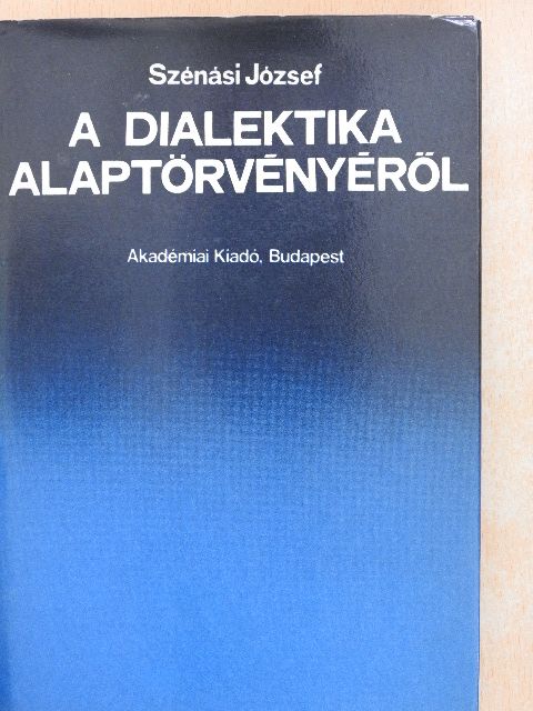 Szénási József - A dialektika alaptörvényéről [antikvár]