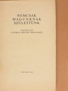 Vedres István - Nemcsak magunknak születtünk [antikvár]