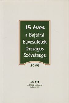 Sipos Géza - 15 éves a Bajtársi Egyesületek Országos Szövetsége [antikvár]