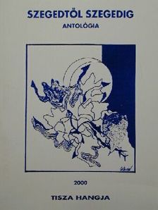Ágoston Ilona - Szegedtől Szegedig - Antológia 2000 [antikvár]