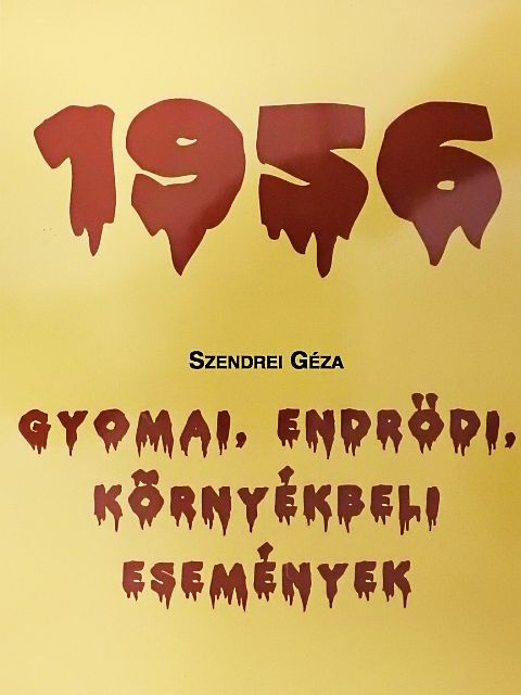 Szendrei Géza - Gyomai, Endrődi, környékbeli események 1956 [antikvár]