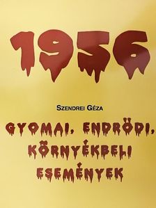 Szendrei Géza - Gyomai, Endrődi, környékbeli események 1956 [antikvár]