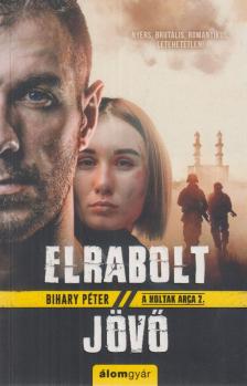 Bihary Péter - Elrabolt jövő [antikvár]