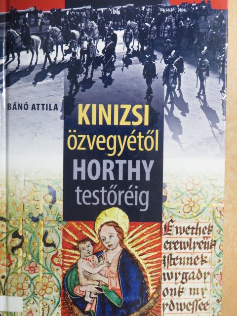 Bánó Attila - Kinizsi özvegyétől Horthy testőréig [antikvár]