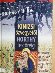 Bánó Attila - Kinizsi özvegyétől Horthy testőréig [antikvár]