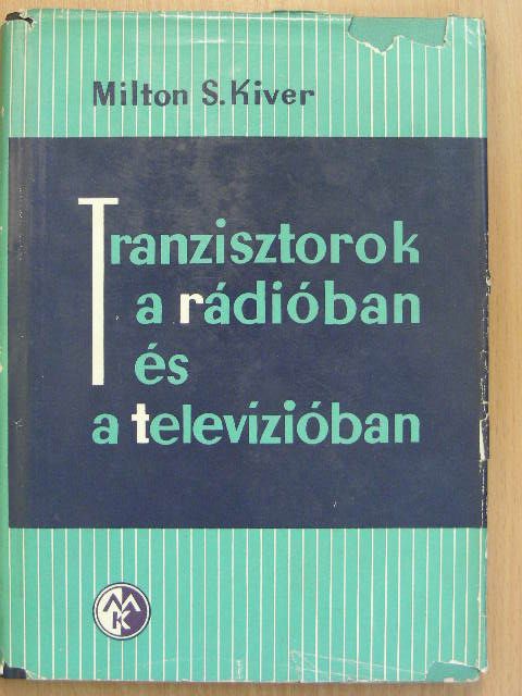 Milton S. Kiver - Tranzisztorok a rádióban és a televízióban [antikvár]