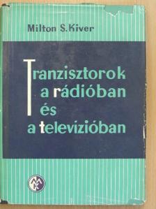 Milton S. Kiver - Tranzisztorok a rádióban és a televízióban [antikvár]