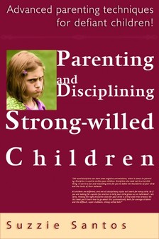 Santos Kiadó - Parenting And Disciplining Strong Willed Children: Advanced Parenting Techniques For Defiant Children! [eKönyv: epub, mobi]