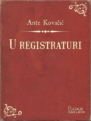 Kovaèiæ Ante - U registraturi [eKönyv: epub, mobi]
