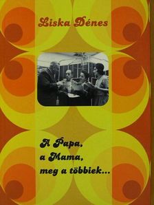 Liska Dénes - A Papa, a Mama, meg a többiek... [antikvár]