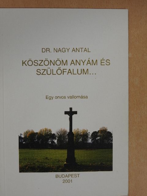 Dr. Nagy Antal - Köszönöm anyám és szülőfalum... [antikvár]