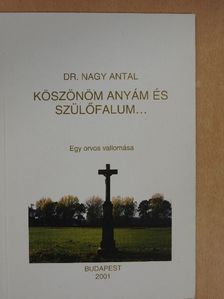 Dr. Nagy Antal - Köszönöm anyám és szülőfalum... [antikvár]