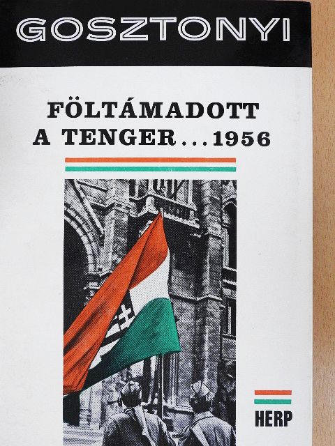 Gosztonyi Péter - Föltámadott a tenger... 1956 [antikvár]