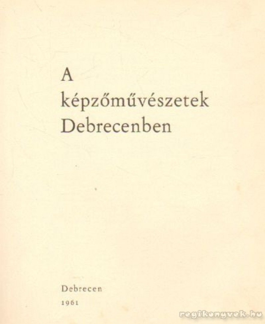 Bögel József - A képzővűvészetek Debrecenben [antikvár]
