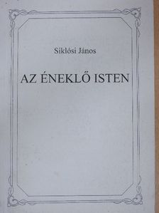 Siklósi János - Az éneklő Isten [antikvár]