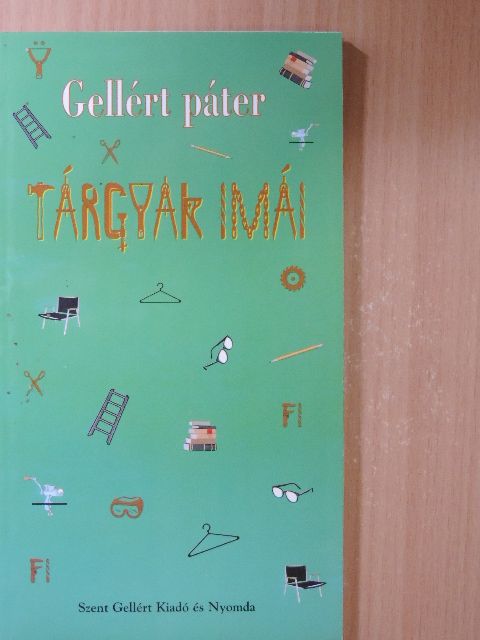 Gellért Páter - Tárgyak imái [antikvár]