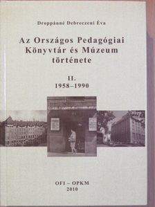 Droppánné Debreczeni Éva - Az Országos Pedagógiai Könyvtár és Múzeum története II. [antikvár]