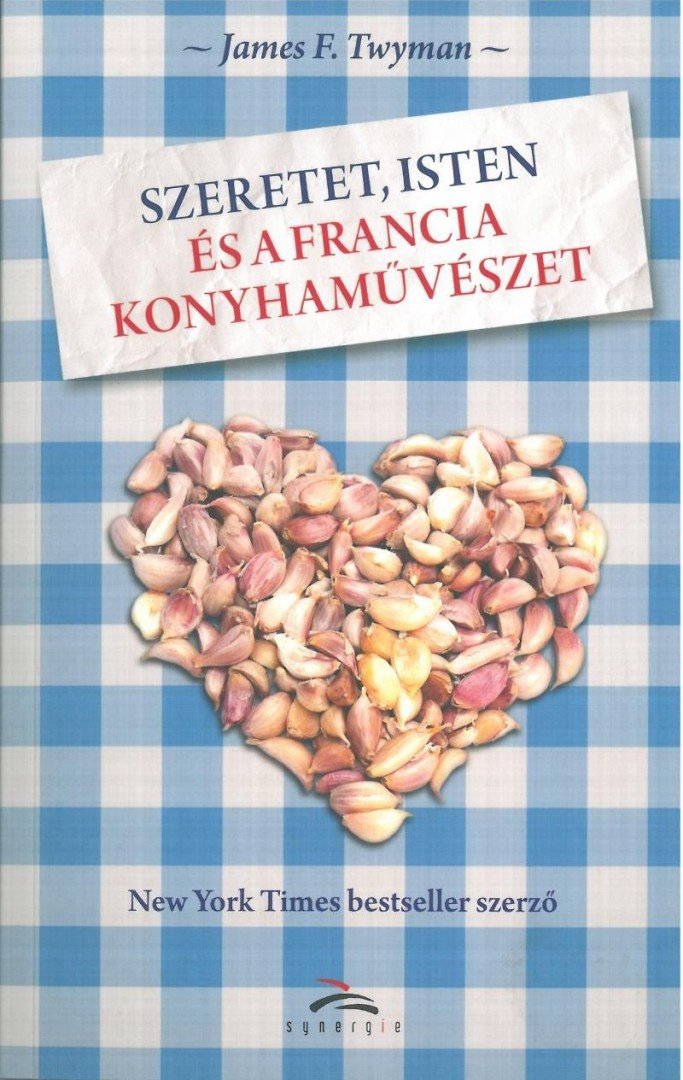 TWYMAN, JAMES F. - Szeretet, Isten és a francia konyhaművészet [antikvár]
