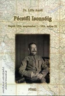 Liffa Aurél Dr. - Pécstől Isonzóig - Napló,1914.szeptember 1 - 1916.május 22.