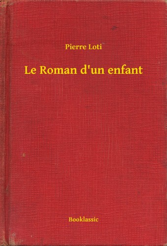 PIERRE LOTI - Le Roman d'un enfant [eKönyv: epub, mobi]