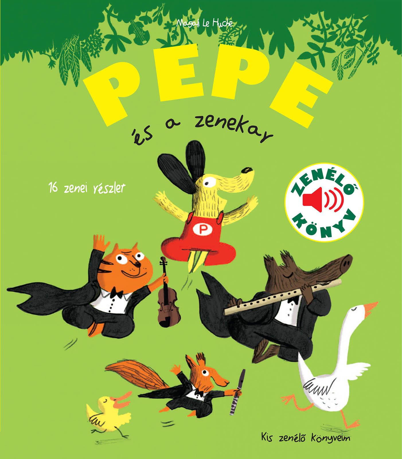 Magali Le Huche - Pepe és a zenekar Zenélő könyv, 3 éves kortól