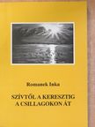 Romanek Inka - Szívtől a keresztig a csillagokon át (dedikált példány) [antikvár]