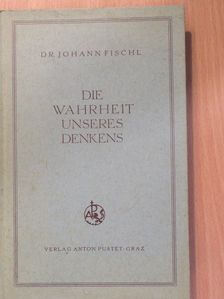 Dr. Johann Fischl - Die Wahrheit unseres Denkens [antikvár]