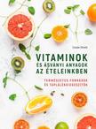 Lizzie Streit - Vitaminok és ásványi anyagok az ételeinkben - Természetes források és táplálékkiegészítők