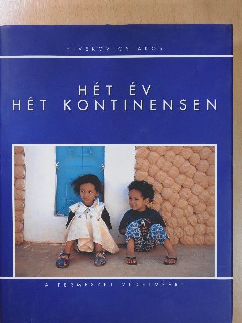 Hivekovics Ákos - Hét év hét kontinensen (aláírt példány) [antikvár]