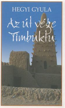 HEGYI GYULA - Az út vége Timbuktu [antikvár]