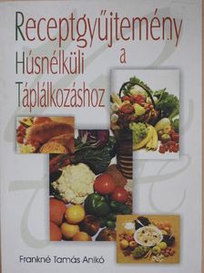 Receptgyűjtemény a Húsnélküli Táplálkozáshoz [antikvár]