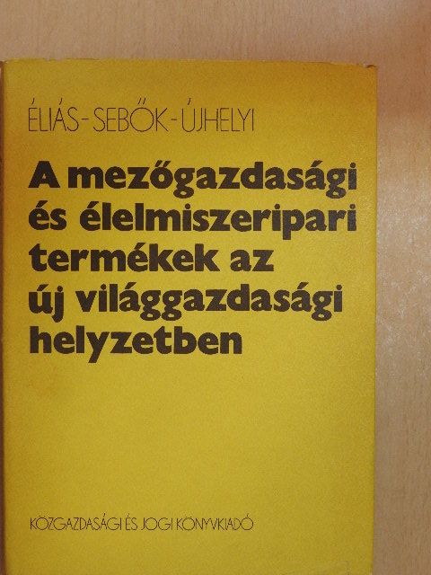 Dr. Éliás András - A mezőgazdasági és élelmiszeripari termékek az új világgazdasági helyzetben [antikvár]