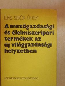 Dr. Éliás András - A mezőgazdasági és élelmiszeripari termékek az új világgazdasági helyzetben [antikvár]