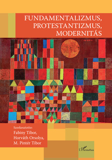 Fabiny Tibor[szerk.]-Horváth Orsolya[szerk.]-M. Pintér Tibor[szerk.] - Fundamentalizmus, protestantizmus, modernitás