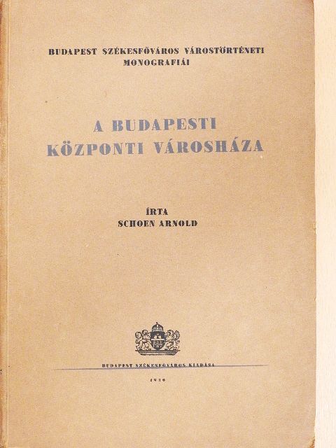 Schoen Arnold - A Budapesti Központi Városháza [antikvár]