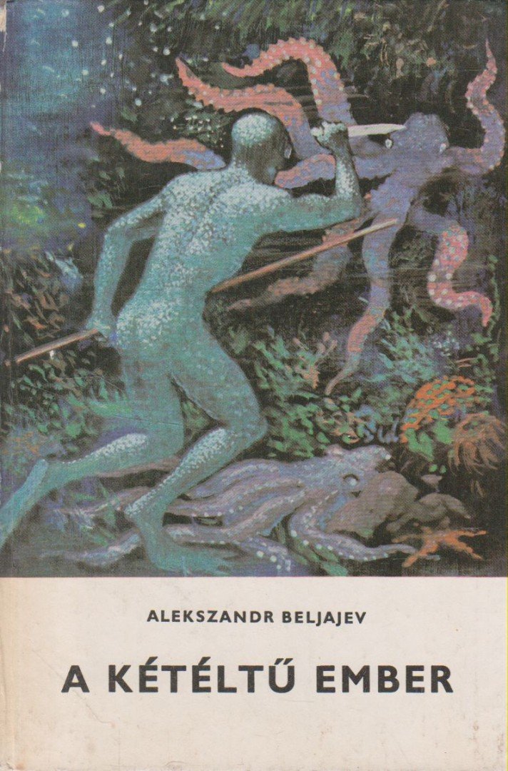 Beljajev, Alexandr - A kétéltű ember [antikvár]