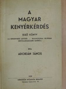 Adorján János - A magyar kenyérkérdés I. [antikvár]