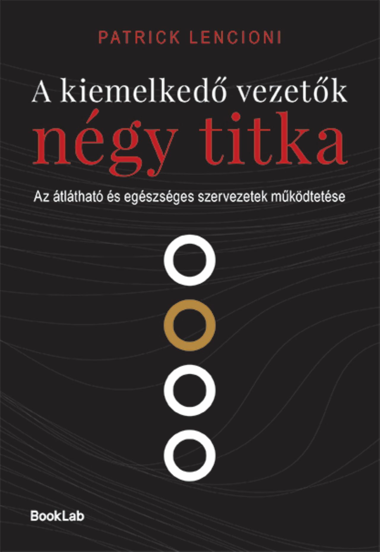 Patrick Lencioni - A kiemelkedő vezetők négy titka