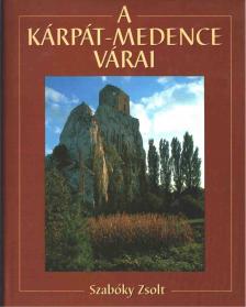 Szabóky Zsolt, Csukovits Enikő, Halmágyi Pál - A Kárpát-medence várai [antikvár]