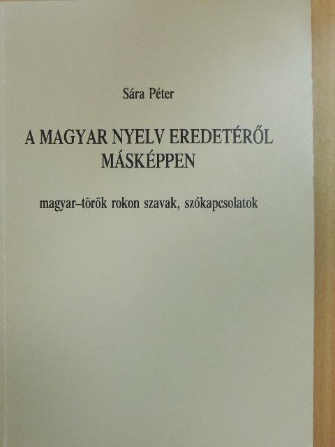 Sára Péter - A magyar nyelv eredetéről másképpen [antikvár]