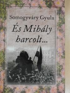 Somogyváry Gyula - És Mihály harcolt... [antikvár]