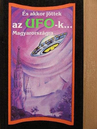 És akkor jöttek az UFO-k... Magyarországra [antikvár]
