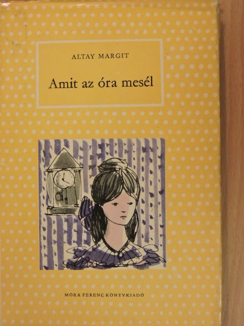 Altay Margit - Amit az óra mesél [antikvár]