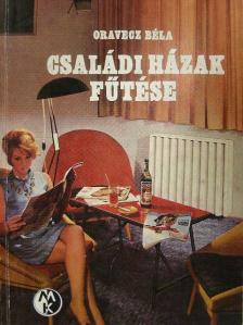 Oravecz Béla - Családi házak fűtése [antikvár]