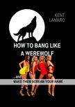 Lamarc Kent - How to Bang like a Werewolf [eKönyv: epub, mobi]
