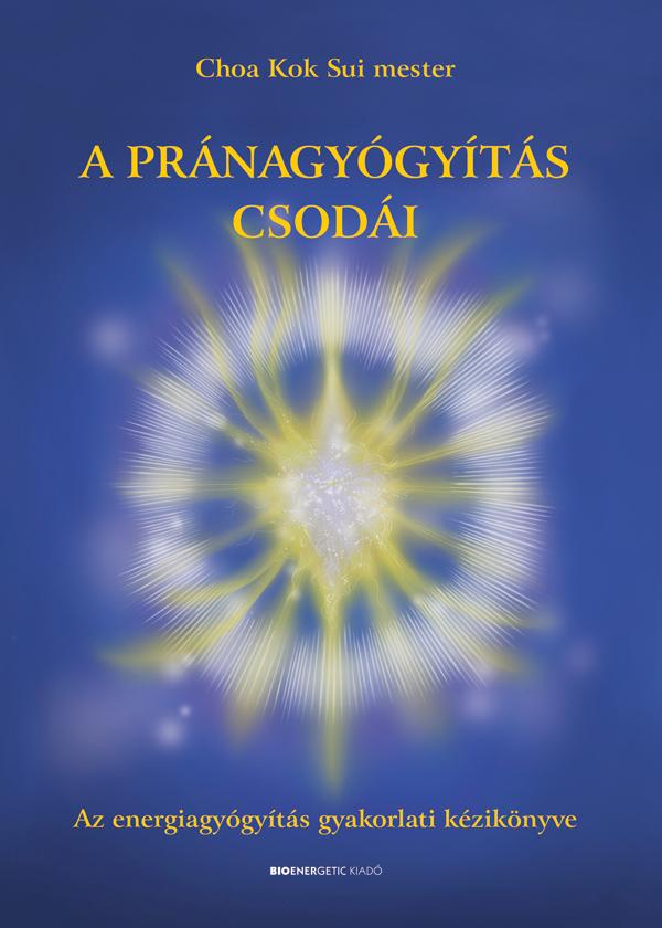 Choa Kok Sui Mester - A pránagyógyítás csodái - Az energiagyógyítás gyakorlati kézikönyve [nyári akció]