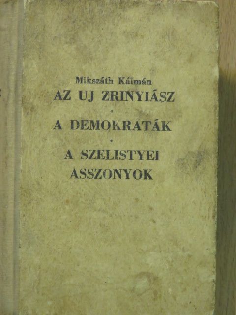 Mikszáth Kálmán - Az uj Zrinyiász/A demokraták/A szelistyei asszonyok [antikvár]