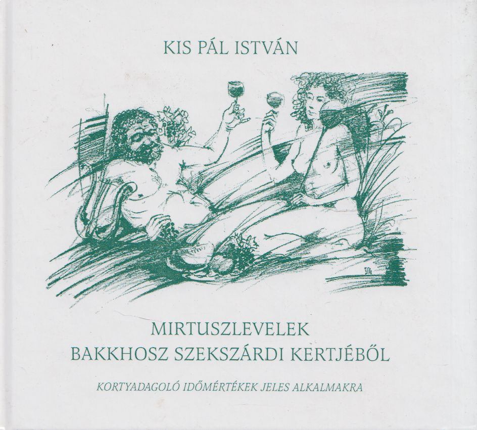 Kis Pál István - Mirtuszlevelek Bakkhosz szekszárdi kertjéből [antikvár]