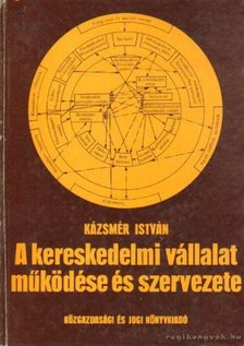 Kázsmér István - A kereskedelmi vállalat működése és szervezete [antikvár]